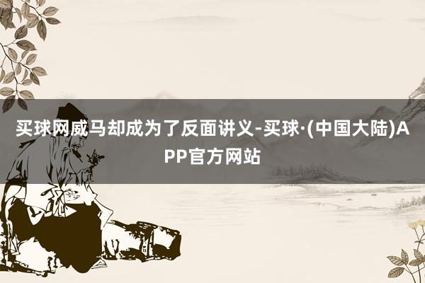 买球网威马却成为了反面讲义-买球·(中国大陆)APP官方网站