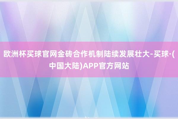 欧洲杯买球官网金砖合作机制陆续发展壮大-买球·(中国大陆)APP官方网站