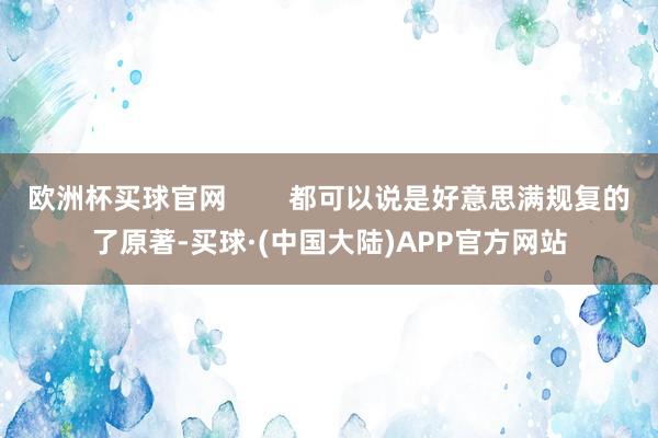 欧洲杯买球官网        都可以说是好意思满规复的了原著-买球·(中国大陆)APP官方网站