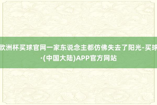 欧洲杯买球官网一家东说念主都仿佛失去了阳光-买球·(中国大陆)APP官方网站