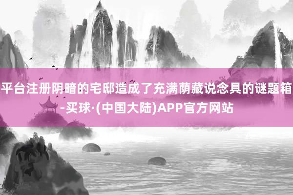 平台注册阴暗的宅邸造成了充满荫藏说念具的谜题箱-买球·(中国大陆)APP官方网站